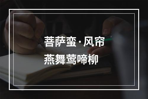 菩萨蛮·风帘燕舞莺啼柳