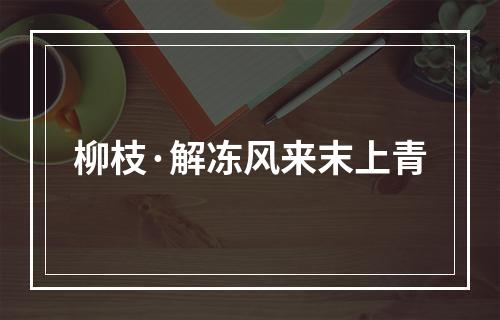 柳枝·解冻风来末上青