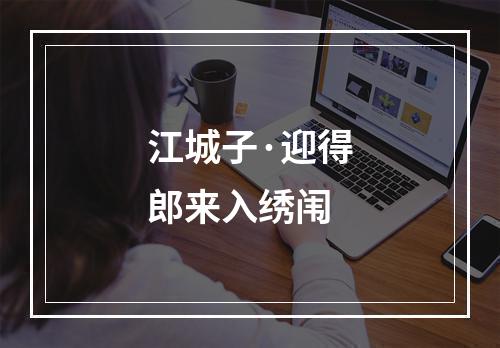 江城子·迎得郎来入绣闱