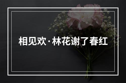 相见欢·林花谢了春红