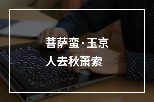 菩萨蛮·玉京人去秋萧索