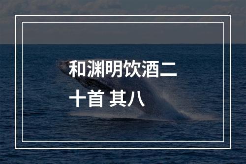 和渊明饮酒二十首 其八