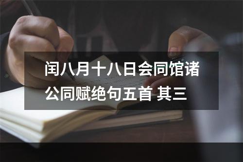 闰八月十八日会同馆诸公同赋绝句五首 其三