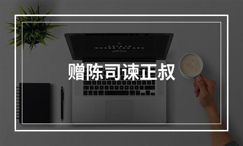 赠陈司谏正叔