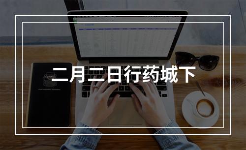二月二日行药城下