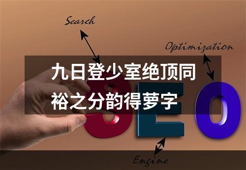 九日登少室绝顶同裕之分韵得萝字