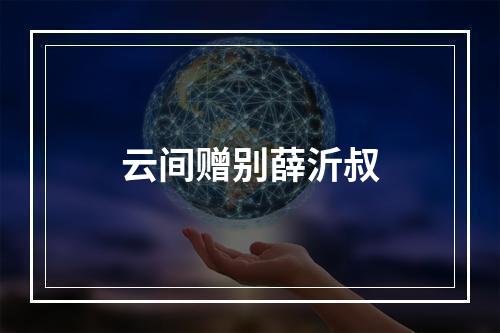 云间赠别薛沂叔