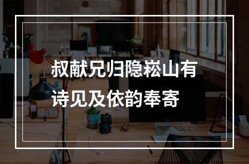 叔献兄归隐崧山有诗见及依韵奉寄