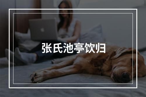张氏池亭饮归