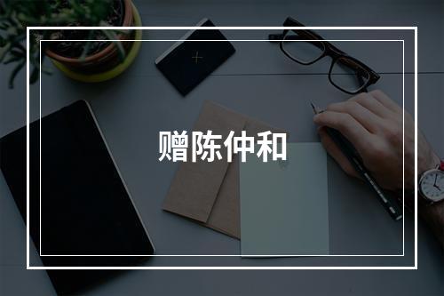 赠陈仲和
