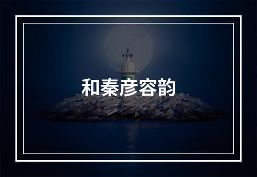 和秦彦容韵