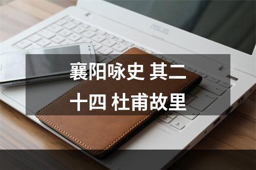 襄阳咏史 其二十四 杜甫故里