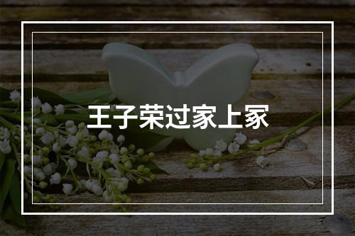 王子荣过家上冢
