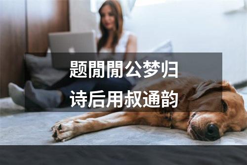 题閒閒公梦归诗后用叔通韵