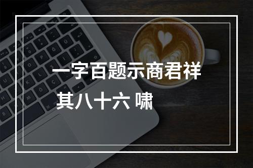 一字百题示商君祥 其八十六 啸