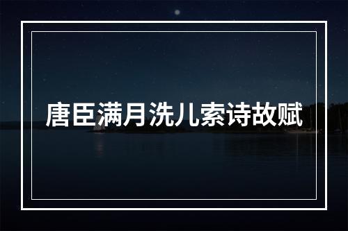 唐臣满月洗儿索诗故赋