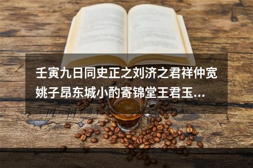 壬寅九日同史正之刘济之君祥仲宽姚子昂东城小酌寄锦堂王君玉 其二