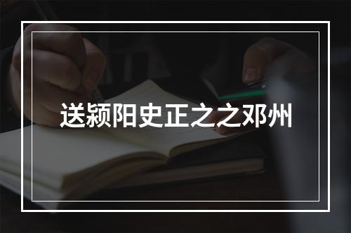 送颍阳史正之之邓州