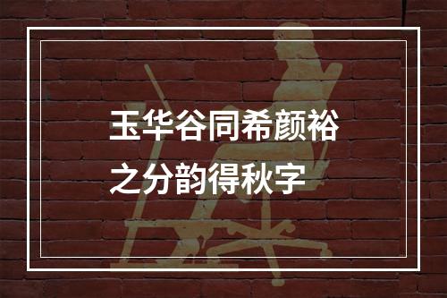 玉华谷同希颜裕之分韵得秋字