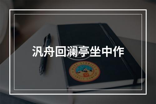 汎舟回澜亭坐中作