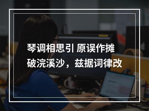 琴调相思引 原误作摊破浣溪沙，兹据词律改