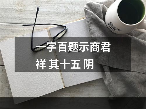 一字百题示商君祥 其十五 阴