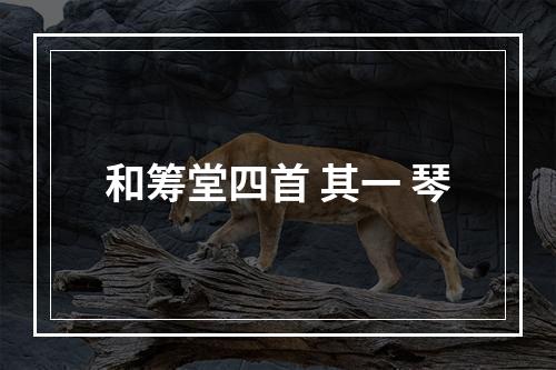 和筹堂四首 其一 琴