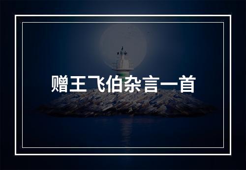 赠王飞伯杂言一首