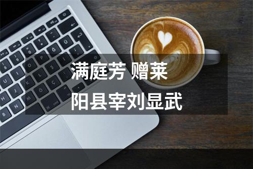 满庭芳 赠莱阳县宰刘显武
