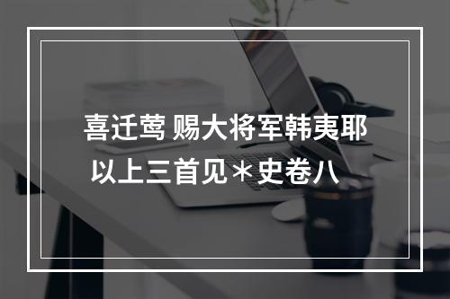喜迁莺 赐大将军韩夷耶 以上三首见＊史卷八