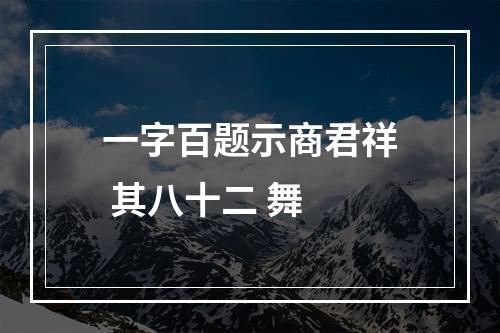 一字百题示商君祥 其八十二 舞