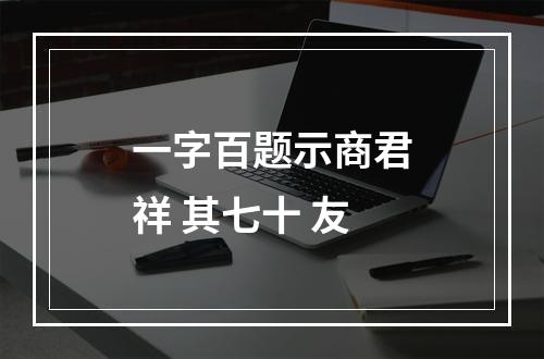 一字百题示商君祥 其七十 友