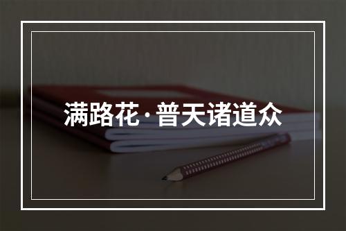 满路花·普天诸道众