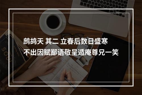 鹧鸪天 其二 立春后数日盛寒不出因赋鄙语敬呈遁庵尊兄一笑