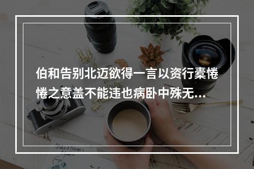 伯和告别北迈欲得一言以资行橐惓惓之意盖不能违也病卧中殊无好怀漫以此赠