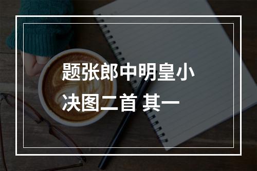 题张郎中明皇小决图二首 其一