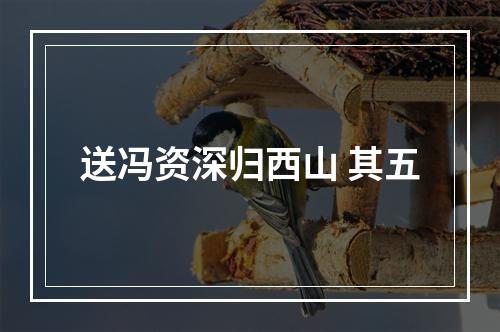 送冯资深归西山 其五