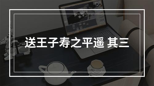 送王子寿之平遥 其三