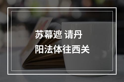 苏幕遮 请丹阳法体往西关