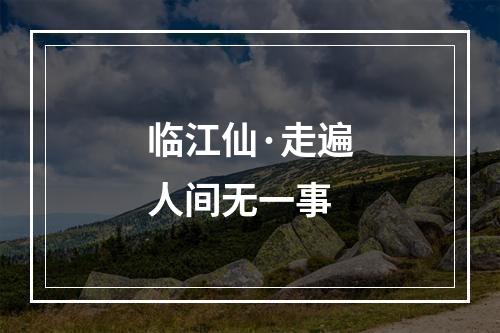 临江仙·走遍人间无一事