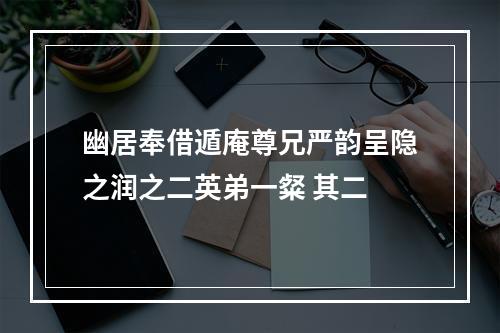 幽居奉借遁庵尊兄严韵呈隐之润之二英弟一粲 其二