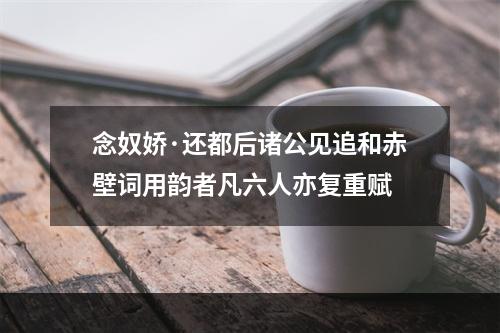 念奴娇·还都后诸公见追和赤壁词用韵者凡六人亦复重赋