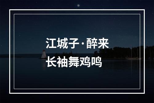 江城子·醉来长袖舞鸡鸣