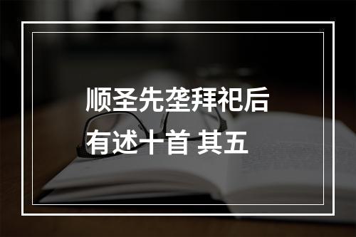 顺圣先垄拜祀后有述十首 其五