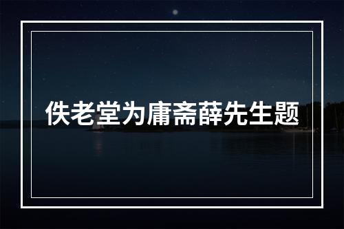 佚老堂为庸斋薛先生题