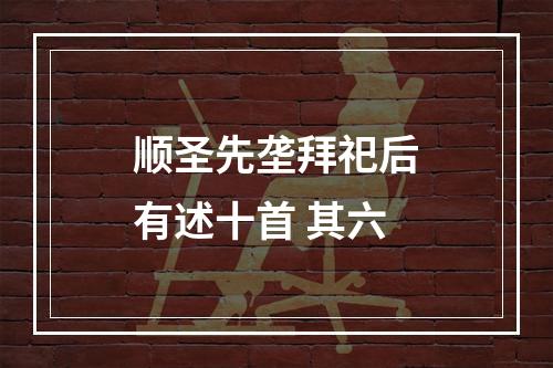 顺圣先垄拜祀后有述十首 其六