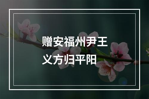 赠安福州尹王义方归平阳