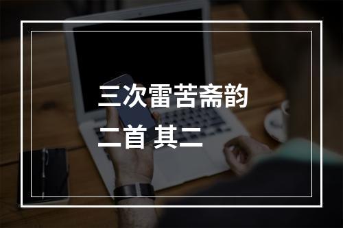 三次雷苦斋韵二首 其二