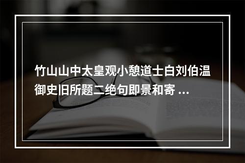 竹山山中太皇观小憩道士白刘伯温御史旧所题二绝句即景和寄 其二