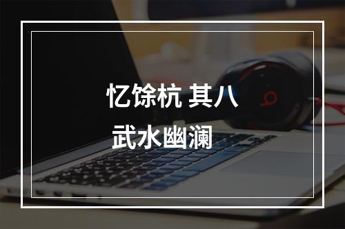忆馀杭 其八 武水幽澜